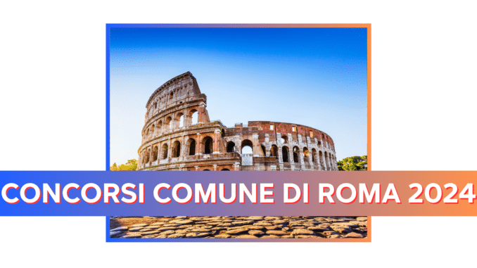 Concorsi Comune di Roma 2024 – 1176 posti in arrivo