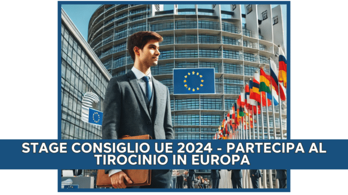 Stage Consiglio UE 2024 - Partecipa al tirocinio in Europa 