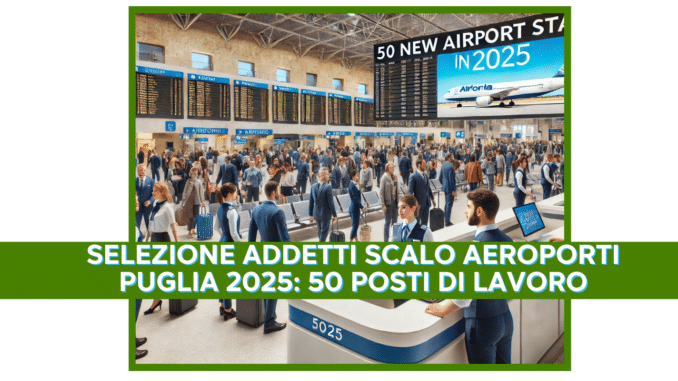 Selezione Addetti Scalo Aeroporti Puglia 2025: 50 posti di lavoro