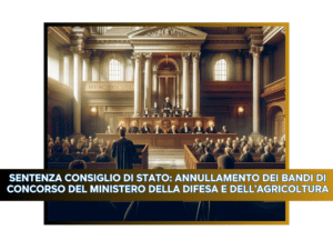 Sentenza Consiglio di Stato: Annullamento dei Bandi di Concorso del Ministero della Difesa e dell'Agricoltura