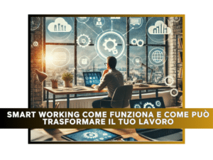 Smart Working come funziona e come può trasformare il tuo lavoro