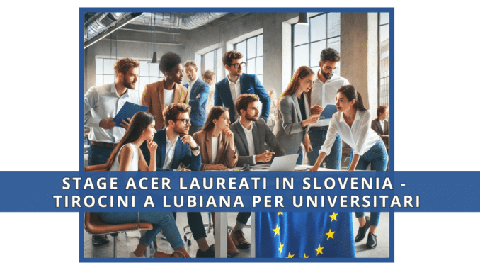 Stage ACER laureati in Slovenia - Tirocini a Lubiana per universitari