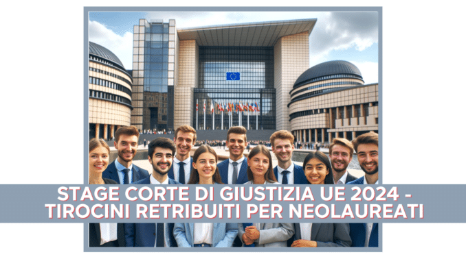 Stage Corte di Giustizia UE 2024 - Tirocini retribuiti per neolaureati