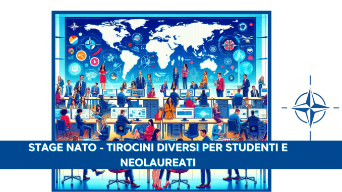 Stage NATO 2025 - Tirocini diversi per studenti e neolaureati