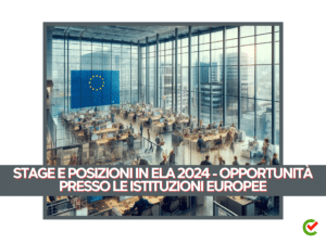 Stage e Posizioni in ELA 2024 - Opportunità presso le istituzioni europee