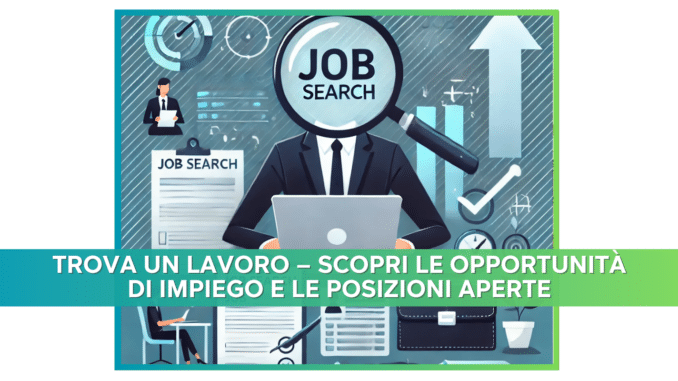 Trova un lavoro 2024 – Scopri le Opportunità di Impiego e le posizioni aperte