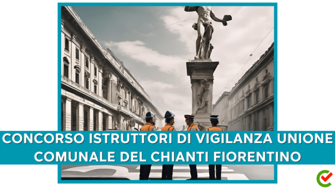 Concorso Unione Chianti Fiorentino - Istruttori di vigilanza - 5 posti per diplomati