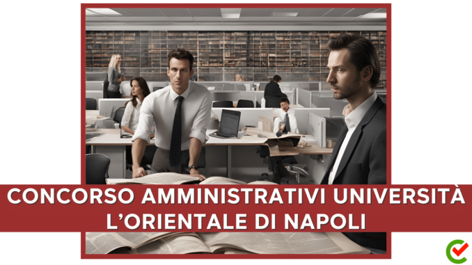 Concorso Università degli Studi di Napoli "L'Orientale" - Area Amministrativa - 5 posti per Laureati