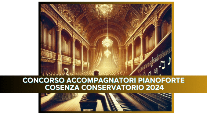 Concorso Accompagnatori Pianoforte Cosenza Conservatorio 2024 - 11 posti per diplomati