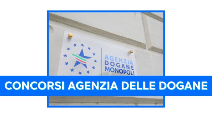 Concorsi Agenzia delle Dogane 2024 – 2600 posti in arrivo – Per diplomati e laureati