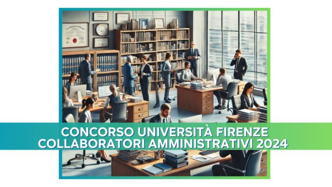 Concorso Università Firenze Collaboratori Amministrativi 2024 - 10 posti per diplomati