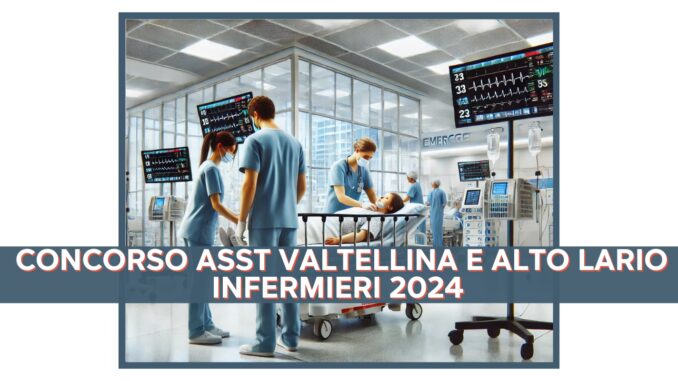 Concorso ASST Valtellina e Alto Lario Infermieri 2024 - 20 posti per laureati