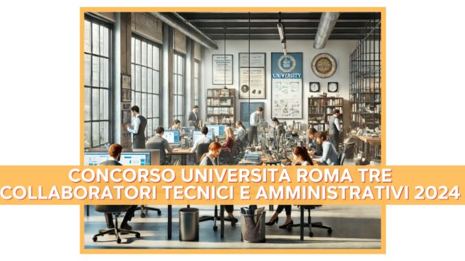 Concorso Università Roma Tre Collaboratori Tecnici e Amministrativi 2024 - 12 posti per diplomati