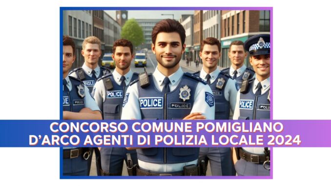 Concorso Comune Pomigliano d'Arco Agenti di Polizia Locale 2024 - 3 posti per diplomati